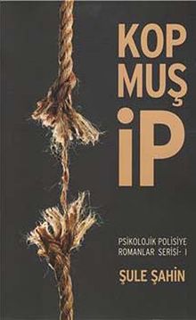 Kopmuş İp / Psikolojik Polisiye Romanlar Serisi -1 - Şule Şahin PDF İndir
