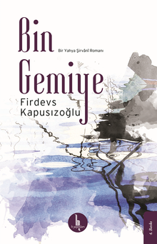 Bin Gemiye  Bir Yahya Şirvani Romanı - Firdevs Kapusızoğlu PDF İndir