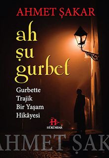 Ah Şu Gurbet  Gurbette Trajik Bir Yaşam Hikayesi - Ahmet Şakar PDF İndir