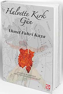 Halvette Kırk Gün  Geçmişin Meşruiyeti Geleceğin Ebedileştirilmesi - Ahmet Fahri Kaya PDF İndir