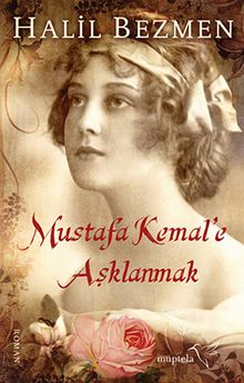 Mustafa Kemal'e Aşklanmak - Halil Bezmen PDF İndir