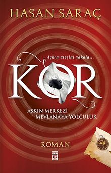 Kor  Aşkın Merkezi Mevlana'ya Yolculuk - Hasan Saraç