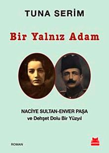 Bir Yalnız Adam  Naciye Sultan-Enver Paşa ve Dehşet Dolu Bir Yüzyıl - Tuna Serim PDF İndir