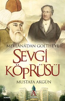 Mevlana'dan Goethe'ye Sevgi Köprüsü - Mustafa Akgün