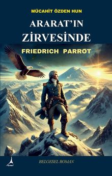 Ararat’ın Zirvesinde  : Friedrich Parrot - Mücahit Özden Hun