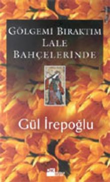 Gölgemi Bıraktım Lale Bahçelerinde - Gül İrepoğlu