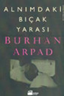 Alnımdaki Bıçak Yarası - Burhan Arpad PDF İndir
