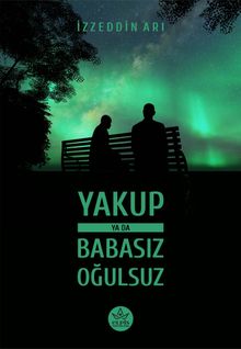 Yakup ya da Babasız Oğulsuz - İzzeddin Arı