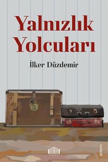 Yalnızlık  Yolcuları - İlker Düzdemir PDF İndir