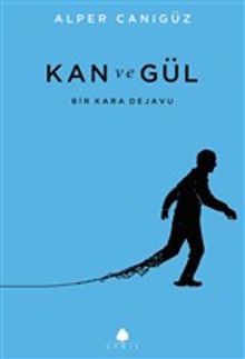 Kan ve Gül  Bir Kara Dejavu - Alper Canıgüz PDF İndir