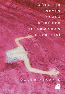 Ağır Bir Şeyin Fazla Gürültü Çıkarmadan Devrilişi - Özlem Alkan K PDF İndir