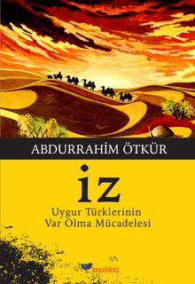 İz / Uygur Türklerinin Var Olma Mücadelesi - Abdurrahim Ötkür PDF İndir