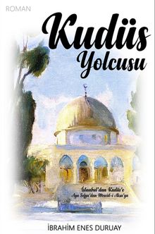 Kudüs Yolcusu - İbrahim Enes Duruay PDF İndir