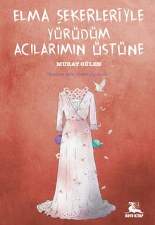 Elma Şekerleriyle Yürüdüm Acılarımın Üstüne - Murat Gülen PDF İndir