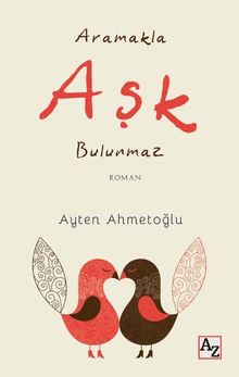 Aramakla Aşk Bulunmaz - Ayten Ahmetoğlu