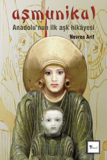 Aşmunikal: Anadolu’nun İlk Aşk Hikayesi - Nevres Arif