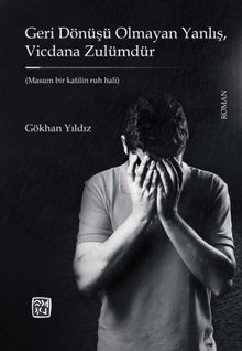 Geri Dönüşü Olmayan Yanlış, Vicdana Zulümdür - Gökhan Yıldız