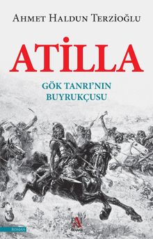 Atilla  Gök Tanrı’nın Buyrukçusu - Ahmet Haldun Terzioğlu PDF İndir
