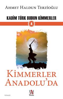 Kimmerler Anadolu’da / Kadim Türk Budun Kimmerler 4 - Ahmet Haldun Terzioğlu PDF İndir