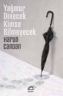 Yağmur Dinecek Kimse Bilmeyecek - Harun Candan PDF İndir