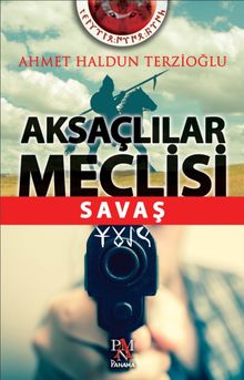 Aksaçlılar Meclisi  Savaş - Ahmet Haldun Terzioğlu PDF İndir