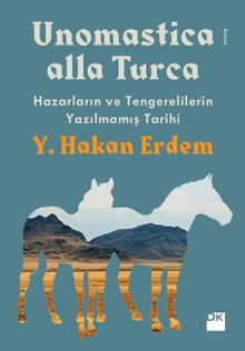 Unomastica Alla Turca  Hazarların ve Tengerelilerin Yazılmamış Tarihi - Y. Hakan Erdem PDF İndir