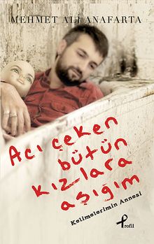 Acı Çeken Bütün Kızlara Aşığım  Kelimelerimin Annesi - Mehmet Ali Anafarta PDF İndir