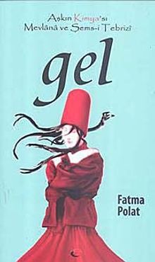 Gel  Aşkın Kimya'sı Mevlana ve Şems-i Tebrizi - Fatma Polat