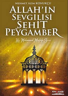 Allah'ın Sevgilisi Şehit Peygamber - Mehmet Alim Konukçu PDF İndir