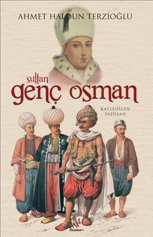 Sultan Genç Osman  Katledilen Padişah - Ahmet Haldun Terzioğlu PDF İndir