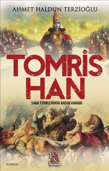 Saka Türklerinin Kadın Hakanı Tomris Han - Ahmet Haldun Terzioğlu PDF İndir