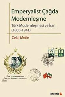 Emperyalist Çağda Modernleşme  Türk Modenleşmesi ve İran (1800-1941 - Celal Metin