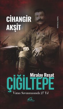 Miralay Reşat Çiğiltepe Vatan Savunmasında 27 Yıl - Cihangir Akşit PDF İndir