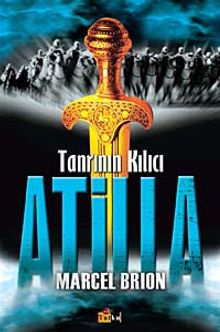 Tanrının Kılıcı Atilla - Marcel Brion