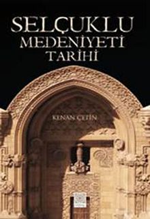 Selçuklu Medeniyeti Tarihi - Kenan Çetin