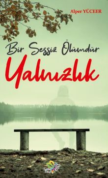 Bir Sessiz Ölümdür Yalnızlık - Alper Yüceer PDF İndir