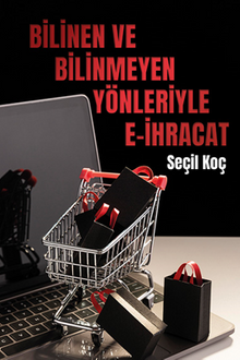 Bilinen ve Bilinmeyen Yönleriyle E-ihracat - Seçil  Koç PDF İndir