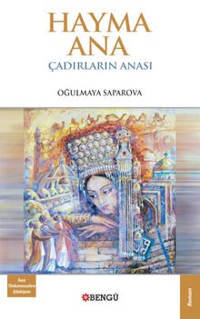 Hayma Ana Çadırların Anası - Oğulmaya Saparova PDF İndir