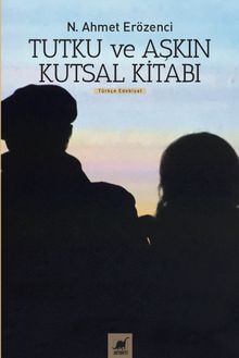Tutku ve Aşkın Kutsal Kitabı - N. Ahmet Erözenci PDF İndir