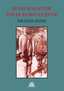 Sevgi Hayattır İyilik Kurtuluştur - İbrahim Sezer