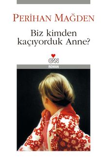 Biz Kimden Kaçıyorduk Anne? - Perihan Mağden