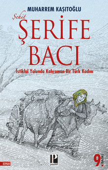 Şehit Şerife Bacı  İstiklal Yolunda Kahraman Bir Türk Kadını - Muharrem Kaşıtoğlu PDF İndir