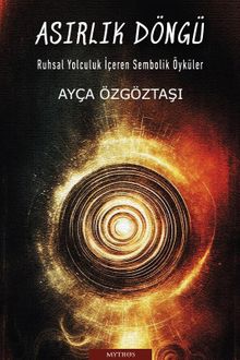 Asırlık Döngü  Ruhsal Yolculuk İçeren Sembolik Öyküler - Ayça Özgöztaşı PDF İndir