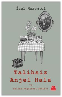 Talihsiz Anjel Hala ve Edirne Kuşatması Günleri - İzel Rozental PDF İndir