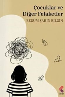 Çocuklar ve Diğer Felaketler - Begüm Şahin Bilgin PDF İndir