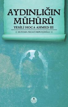 Aydınlığın Mühürü / Yesili Hoca Ahmed III - Mustafa Necati Sepetçioğlu PDF İndir