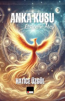Efsanenin Ateşi Anka Kuşu - Hatice Üzgül PDF İndir
