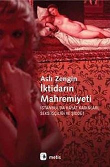 İktidarın Mahremiyeti  İstanbul'da Hayat Kadınları, Seks İşçiliği ve Şiddet - Aslı Zengin PDF İndir