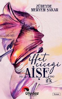 İffet Çiçeği Hz. Aişe İfk - Zübeyde Meryem Şakar PDF İndir