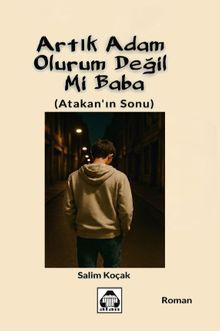 Artık Adam Olurum Değil Mi Baba?  Atakan'ın Sonu - Salim Koçak PDF İndir